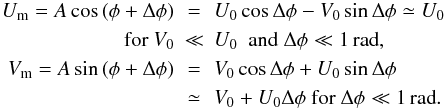 Mathematical equation: \begin{eqnarray} U_{\rm m} = A \cos{(\phi+\Delta\phi)} & = & U_0 \cos{\Delta\phi} - V_0 \sin{\Delta\phi} \simeq U_0 \nonumber \\ \mbox{\hspace{1cm} for } V_0 & \ll & U_0\,\,\, \mbox{and } \Delta\phi \ll 1\,\mbox{rad}, \hfill \nonumber \\ V_{\rm m} = A \sin{(\phi+\Delta\phi)} & = & V_0 \cos{\Delta\phi} + U_0 \sin{\Delta\phi} \nonumber \\ & \simeq & V_0 + U_0 \Delta\phi \mbox{ for } \Delta\phi \ll 1\,\mbox{rad}. \hfill \end{eqnarray}
