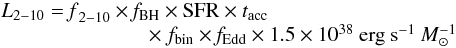 Mathematical equation: \begin{equation} \begin{array}{l} L_{2{-}10}= \rm{{\it f}_{2{-}10}} \times {\it f}_{BH} \times {SFR} \times {\it t}_{acc} \\ \hspace{2.5cm} \times \,\,\rm{{\it f}_{bin}} \times {\it f}_{Edd} \times 1.5 \times 10^{38}~\rm{erg~s^{-1}~{\it M}_{\sun}^{-1}} \end{array} \end{equation}