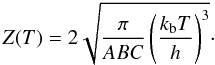 Mathematical equation: \begin{equation} Z(T)=2\sqrt{\frac{\pi}{ABC}\left(\frac{k_{\rm b} T}{h}\right)^3}\cdot \end{equation}