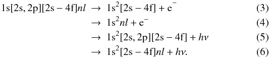 Mathematical equation: \begin{eqnarray} {\rm 1s[2s,2p][2s-4f]}nl & \to & {\rm 1s^2[2s-4f] + e}^- \label{eqn_path_ap}\\ & \to & {\rm 1s^2}nl + {\rm e}^- \label{eqn_path_as}\\ & \to & {\rm 1s^2[2s,2p][2s-4f]}+h\nu \label{eqn_path_rp}\\ & \to & {\rm 1s^2[2s-4f]}nl+h\nu. \label{eqn_path_rs} \end{eqnarray}