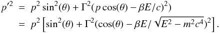 Mathematical equation: \begin{eqnarray} p'^2 &=& p^2 \sin^2 (\theta) + \Gamma^2 ( p \cos(\theta) - \beta E / c)^2 ) \nonumber \\ &=& p^2 \left[ \sin^2 (\theta) + \Gamma^2 ( \cos(\theta) - \beta E / \sqrt {E^2 - m^2c^4} )^2 \right]. \label{pp-T} \end{eqnarray}