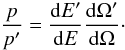 Mathematical equation: \begin{equation} \frac{p}{p'} = \frac{{\rm d}E'} {{\rm d}E} \frac{{\rm d}\Omega'} {{\rm d}\Omega} \cdot \label{key2} \end{equation}