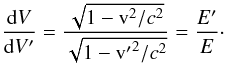 Mathematical equation: \begin{equation} \frac{{\rm d}V}{{\rm d}V'} = \frac {\sqrt{ 1 - {\rm v}^2 / c^2}} {\sqrt{ 1 - {\rm v'}^2 / c^2}} = \frac{E'}{E}\cdot \label{VV} \end{equation}