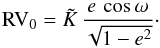 Mathematical equation: \begin{equation} {\rm RV}_0 = {\tilde K}\,\frac{e\,\cos\omega}{\sqrt{1-e^2}}\cdot \end{equation}