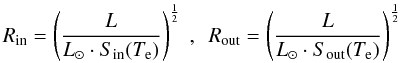 Mathematical equation: \begin{equation} R_{\mathrm{in}} = \left(\frac{L}{L_\odot\cdot S_{\mathrm{in}}(T_{\rm e})}\right)^{\frac{1}{2}}~,~~R_{\mathrm{out}} = \left(\frac{L}{L_\odot\cdot S_{\mathrm{out}}(T_{\rm e})}\right)^{\frac{1}{2}} \label{hz_jones} \end{equation}