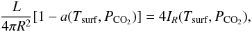 Mathematical equation: \begin{equation} \frac{L}{4\pi R^2} [1- a (T_{\mathrm{surf}}, P_{\mathrm{CO}_2})] = 4I_R (T_{\mathrm{surf}}, P_{\mathrm{CO}_2}), \label{L} \end{equation}