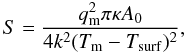 Mathematical equation: \begin{equation} S = \frac{q_{\rm m}^2 \pi \kappa A_0}{4 k^2 (T_{\rm m} - T_\mathrm{surf})^2} , \end{equation}