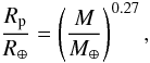 Mathematical equation: \begin{equation} \frac{R_{\rm p}}{R_{\oplus}}= \left(\frac{M}{M_{\oplus}}\right)^{0.27} , \end{equation}
