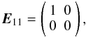 \begin{equation} {\vec E}_{11}=\left ( \begin{array}{cc} 1 & 0 \\ 0 & 0 \end{array} \right), \label{eq:E11} \end{equation}