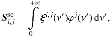 \begin{equation} {\vec{S}_{i,j}^{\rm sc}} = \int\limits_{0}^{+\infty} \vec{\xi}^{i,j} (\nu') \varphi^j (\nu') \, {\rm d}\nu', \label{eq:lineSsep} \end{equation}