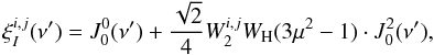 \begin{equation} \xi_{I}^{i,j} (\nu') = J_0^0(\nu') + \frac{\sqrt{2}}{4} W_2^{i,j} W_{\rm H} (3 \mu^2-1) \cdot J_0^2(\nu'), \label{eq:xiI} \end{equation}