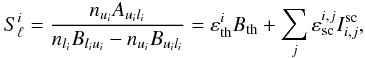 \begin{equation} S_{\ell}^i= \frac{n_{u_i} A_{u_i l_i}}{n_{l_i} B_{l_i u_i} - n_{u_i} B_{u_i l_i}} = \varepsilon_{\rm th}^i {{B}}_{\rm th} + \sum\limits_j \varepsilon_{\rm sc}^{i,j} I^{\rm sc}_{i,j}, \label{eq:th1} \end{equation}