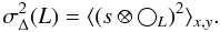 \begin{equation*} \sigma^{2}_{\Delta}(L)= \langle \left( s \otimes \bigcirc _{L}\right) ^{2}\rangle_{x,y} . \end{equation*}
