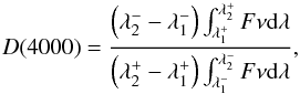 \begin{equation} \label{eq:d4000} D(4000) = \frac{\left(\lambda_2^--\lambda_1^-\right)\int_{\lambda_1^+}^{\lambda_2^+}F\nu {\rm d}\lambda}{\left(\lambda_2^+-\lambda_1^+\right)\int_{\lambda_1^-}^{\lambda_2^-}F\nu {\rm d}\lambda}, \end{equation}