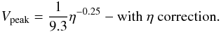 \begin{eqnarray} V_{\rm peak} = {1 \over 9.3}\eta ^{-0.25} - \mbox {with }\eta\mbox{ correction}. \end{eqnarray}