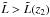 \hbox{$\tilde{L} > \tilde{L}(z_2)$}