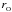 \hbox{$r_{_{\rm O}}$}