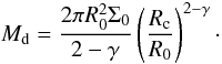 \begin{equation} \label{eq:mass2} M_{\rm d} = \frac{2 \pi R_0^2 \Sigma_0}{2-\gamma} \left( \frac{R_{\rm c}}{R_0}\right)^{2-\gamma} \cdot \end{equation}