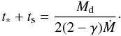 $$ t_* + t_{\rm s} = \frac{M_{\rm d}}{ 2 (2-\gamma) \dot{M}} \cdot $$