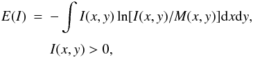 \begin{eqnarray} \label{cornwell_entropy} E(I)&=& -\int I(x,y)\ln[I(x,y)/M(x,y)] {\rm d}x {\rm d}y, \\[1.4mm] && I(x,y)>0, \nonumber \end{eqnarray}