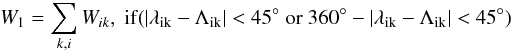 \begin{equation} W_{1} = \sum_{k,i}{W_{ik}}, \ \rm{if} (|\lambda_{ik}-\Lambda_{ik}| <45^{\circ} \ \rm{or}\ 360^{\circ}-|\lambda_{ik}-\Lambda_{ik}|<45^{\circ}) \end{equation}