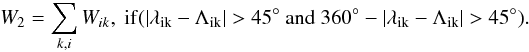 \begin{equation} W_{2} = \sum_{k,i}{W_{ik}}, \ \rm{if} (|\lambda_{ik}-\Lambda_{ik}| > 45^{\circ} \ \rm{and}\ 360^{\circ}-|\lambda_{ik}-\Lambda_{ik}|> 45^{\circ}). \end{equation}