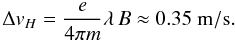 \begin{equation} \Delta v_{H} = \frac{e}{4\pi m}\lambda\,B \approx 0.35~{\rm m/s}. \end{equation}