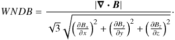 \begin{eqnarray*} WNDB= \frac{|\vec{\nabla\cdot{\vec{{B}}}}|}{\sqrt{3}\sqrt{\left(\frac{\partial{B_{x}}}{\partial{x}}\right)^{2} + \left(\frac{\partial{B_{y}}}{\partial{y}}\right)^{2} + \left(\frac{\partial{B_{z}}}{\partial{z}}\right)^{2}}}\cdot \end{eqnarray*}