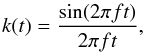 \begin{equation} k(t)=\frac{\sin(2 \pi f t)}{2 \pi f t}, \end{equation}