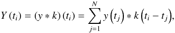 \begin{equation} Y\left(t_i\right) = (y*k)\left(t_i\right) = \sum_{j=1}^N {y\left(t_j\right)*k\left(t_i-t_j\right)}, \end{equation}