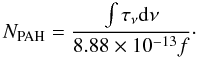 \begin{equation} N_{\rm PAH}=\frac{\int\tau_\nu {\rm d}\nu}{8.88\times10^{-13}f}\cdot \label{equ_PAH_col} \end{equation}