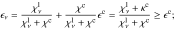 \begin{equation} \epsilon_{\nu}=\frac{\chi^{\mathrm{l}}_{\nu}}{\chi^{\mathrm{l}}_{\nu}+\chi^{\mathrm{c}}}+\frac{\chi^{\mathrm{c}}}{\chi^{\mathrm{l}}_{\nu}+\chi^{\mathrm{c}}}\epsilon^{\mathrm{c}}=\frac{\chi^{\mathrm{l}}_{\nu}+\kappa^{\mathrm{c}}}{\chi^{\mathrm{l}}_{\nu}+\chi^{\mathrm{c}}}\ge\epsilon^{\mathrm{c}}; \end{equation}