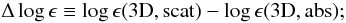 \begin{equation} \Delta\log\epsilon\equiv\log\epsilon(\mathrm{3D,scat})- \log\epsilon(\mathrm{3D,abs}); \end{equation}