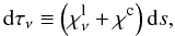 \begin{equation} {\rm d}\tau_{\nu}\equiv\left(\chi_{\nu}^{\mathrm{l}}+\chi^{\mathrm{c}}\right){\rm d}s, \label{eqn:tau} \end{equation}