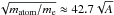\hbox{$\sqrt{m_{\mathrm{atom}}/m_{\mathrm{e}}}\approx42.7\sqrt{A}$}