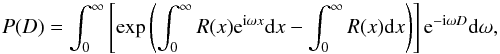 \begin{equation} P(D) = \int_0^\infty \left [ \exp \left ( \int_0^\infty R(x) {\rm e}^{{\rm i} \omega x} {\rm d}x - \int_0^\infty R(x) {\rm d}x \right ) \right ] {\rm e}^{-{\rm i} \omega D} {\rm d}\omega, \end{equation}