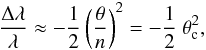 \begin{equation} \label{eq:bs} \frac{\Delta \lambda}{\lambda} \approx - \frac{1}{2} \left(\frac{\theta}{n}\right)^2 = - \frac{1}{2}\ \theta_{\rm c}^2, \end{equation}