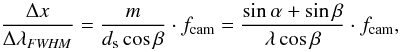 \begin{equation} \frac{\Delta x}{\Delta \lambda_{\it FWHM}} = \frac{m}{d_{\rm s} \cos{\beta}} \cdot f_{\rm cam} = \frac{\sin{\alpha} + \sin{\beta}}{\lambda \cos{\beta}} \cdot f_{\rm cam} , \end{equation}