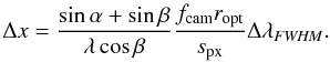 \begin{equation} \Delta x = \frac{\sin{\alpha} + \sin{\beta}}{\lambda \cos{\beta}} \frac{f_{\rm cam} r_{\rm opt}}{s_{\rm px}} \Delta \lambda_{\it FWHM} . \end{equation}