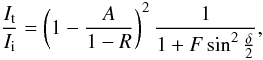 \begin{equation} \frac{I_{\rm t}}{I_{\rm i}} = \left( 1 - \frac{A}{1 - R} \right)^2 \frac{1}{1 + F \sin^2{\frac{\delta}{2}}} , \label{eq:fp} \end{equation}