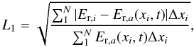 \begin{equation} {L}_1 = \sqrt{\frac{\sum_1^N{|E_{\mathrm{r},i} - E_{\mathrm{r},a}(x_i,t) |\Delta x_i}}{\sum^N_1 E_{\mathrm{r},a}(x_i,t)\Delta x_i}}, \end{equation}
