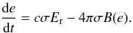 \begin{equation} \frac{{\rm d}e}{{\rm d}t}=c\sigma E_{\rm r}-4\pi \sigma B(e). \end{equation}