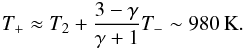 \begin{equation} T_{+} \approx T_2+ \frac{3-\gamma}{\gamma+1}T_{-}\sim 980 \hspace{2pt}\mathrm{ K}. \end{equation}