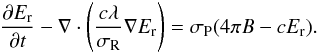 \begin{equation} \label{nrjrad} \frac{\partial E_{\rm r}}{\partial t} - \nabla \cdot\left(\frac{c\lambda}{\sigma_{\rm R}} \nabla E_{\rm r}\right) = \sigma_{\rm P}(4\pi B -cE_{\rm r}). \end{equation}