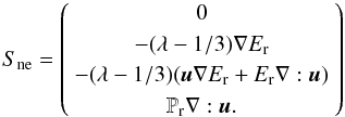 \begin{equation} S_{\rm ne}=\left( \begin{array}{c} 0 \\ - (\lambda - 1/3)\nabla E_{\rm r} \\ - (\lambda - 1/3)(\vec{u}\nabla E_{\rm r} + E_{\rm r}\nabla:\vec{u})\\ \mathbb{P}_{\rm r}\nabla:\vec{u}. \end{array} \right) \end{equation}
