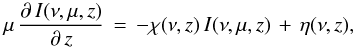 \begin{equation} \mu\,\frac{\partial\,I(\nu,\mu,z)}{\partial\,z}\,=\,-\chi(\nu,z)\,I(\nu,\mu,z)\,+\,\eta(\nu,z), \end{equation}