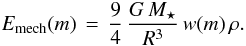 \begin{equation} E_{\rm{mech}}(m)\,=\,\frac{9}{4}\,\frac{G\,M_\star}{R^3}\,w(m)\,\rho. \end{equation}