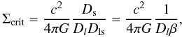 \begin{equation} \Sigma_{\rm crit} = \frac{c^2}{4\pi G} \frac{D_{\rm s}}{D_l D_{\rm ls}} = \frac{c^2}{4\pi G} \frac{1}{D_l \beta}, \end{equation}