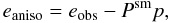 \begin{equation} e_{\rm aniso} = e_{\rm obs} - P^{\rm sm} p, \end{equation}
