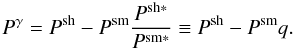 \begin{equation} P^{\gamma} = P^{\rm sh} - P^{\rm sm} \frac{P^{\rm sh*}}{P^{\rm sm*}} \equiv P^{\rm sh} - P^{\rm sm} q. \end{equation}